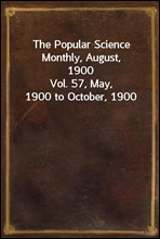 The Popular Science Monthly, August, 1900Vol. 57, May, 1900 to October, 1900