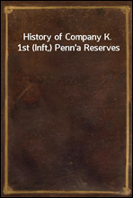 History of Company K. 1st (Inft,) Penn'a Reserves