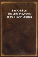 Bird ChildrenThe Little Playmates of the Flower Children
