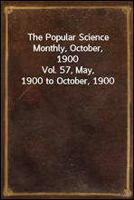 The Popular Science Monthly, October, 1900Vol. 57, May, 1900 to October, 1900