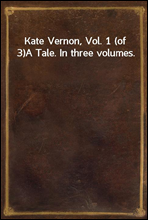 Kate Vernon, Vol. 1 (of 3)A Tale. In three volumes.