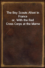 The Boy Scouts Afoot in Franceor, With the Red Cross Corps at the Marne