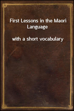 First Lessons in the Maori Languagewith a short vocabulary