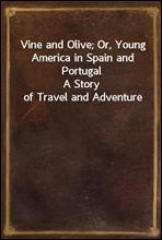 Vine and Olive; Or, Young America in Spain and PortugalA Story of Travel and Adventure