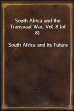 South Africa and the Transvaal War, Vol. 8 (of 8)South Africa and its Future