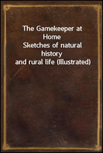 The Gamekeeper at HomeSketches of natural history and rural life (Illustrated)