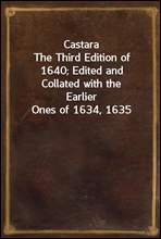 CastaraThe Third Edition of 1640; Edited and Collated with theEarlier Ones of 1634, 1635