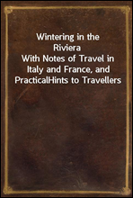 Wintering in the RivieraWith Notes of Travel in Italy and France, and PracticalHints to Travellers