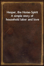 Hesper, the Home-SpiritA simple story of household labor and love