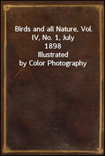 Birds and all Nature, Vol. IV, No. 1, July 1898Illustrated by Color Photography