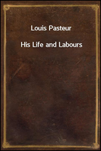 Louis PasteurHis Life and Labours