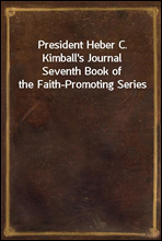 President Heber C. Kimball's JournalSeventh Book of the Faith-Promoting Series