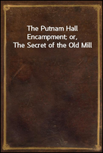 The Putnam Hall Encampment; or, The Secret of the Old Mill