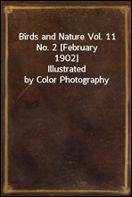 Birds and Nature Vol. 11 No. 2 [February 1902]Illustrated by Color Photography