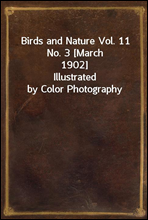 Birds and Nature Vol. 11 No. 3 [March 1902]Illustrated by Color Photography