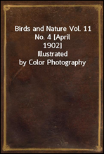Birds and Nature Vol. 11 No. 4 [April 1902]Illustrated by Color Photography