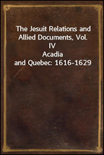 The Jesuit Relations and Allied Documents, Vol. IVAcadia and Quebec