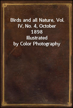 Birds and all Nature, Vol. IV, No. 4, October 1898Illustrated by Color Photography