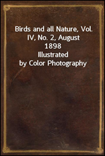 Birds and all Nature, Vol. IV, No. 2, August 1898Illustrated by Color Photography