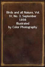 Birds and all Nature, Vol. IV, No. 3, September 1898Illustrated by Color Photography