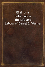 Birth of a ReformationThe Life and Labors of Daniel S. Warner