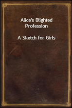 Alice's Blighted ProfessionA Sketch for Girls