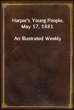 Harper's Young People, May 17, 1881An Illustrated Weekly