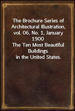 The Brochure Series of Architectural Illustration, vol. 06, No. 1, January 1900The Ten Most Beautiful Buildings in the United States.