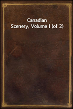 Canadian Scenery, Volume I (of 2)