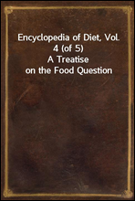 Encyclopedia of Diet, Vol. 4 (of 5)A Treatise on the Food Question