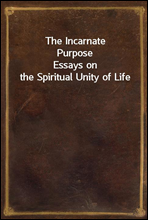 The Incarnate PurposeEssays on the Spiritual Unity of Life
