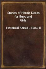 Stories of Heroic Deeds for Boys and GirlsHistorical Series - Book II