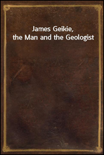 James Geikie, the Man and the Geologist