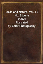 Birds and Nature, Vol. 12 No. 1 [June 1902]Illustrated by Color Photography
