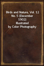 Birds and Nature, Vol. 12 No. 5 [December 1902]Illustrated by Color Photography