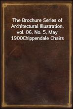 The Brochure Series of Architectural Illustration, vol. 06, No. 5, May 1900Chippendale Chairs