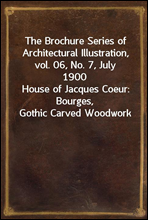 The Brochure Series of Architectural Illustration, vol. 06, No. 7, July 1900House of Jacques Coeur