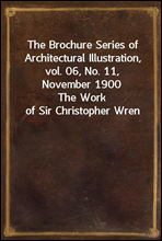 The Brochure Series of Architectural Illustration, vol. 06, No. 11, November 1900The Work of Sir Christopher Wren