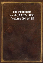 The Philippine Islands, 1493-1898-Volume 34 of 55Explorations by early navigators, descriptions of the islands and their peoples, their history and records of the catholic missions, as related in co