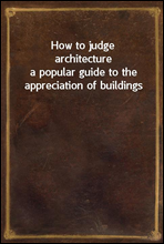 How to judge architecturea popular guide to the appreciation of buildings