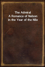 The AdmiralA Romance of Nelson in the Year of the Nile