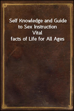 Self Knowledge and Guide to Sex InstructionVital facts of Life for All Ages