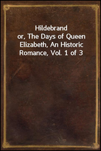 Hildebrandor, The Days of Queen Elizabeth, An Historic Romance, Vol. 1 of 3