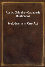 Rustic Chivalry (Cavalleria Rusticana)Melodrama in One Act