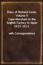 Diary of Richard Cocks, Volume IICape-Merchant in the English Factory in Japan 1615-1622with Correspondence
