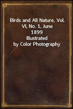 Birds and All Nature, Vol. VI, No. 1, June 1899Illustrated by Color Photography