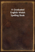 A Graduated English-Welsh Spelling Book