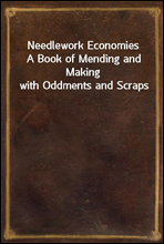 Needlework EconomiesA Book of Mending and Making with Oddments and Scraps
