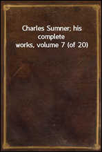 Charles Sumner; his complete works, volume 7 (of 20)