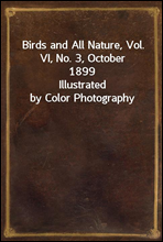 Birds and All Nature, Vol. VI, No. 3, October 1899Illustrated by Color Photography